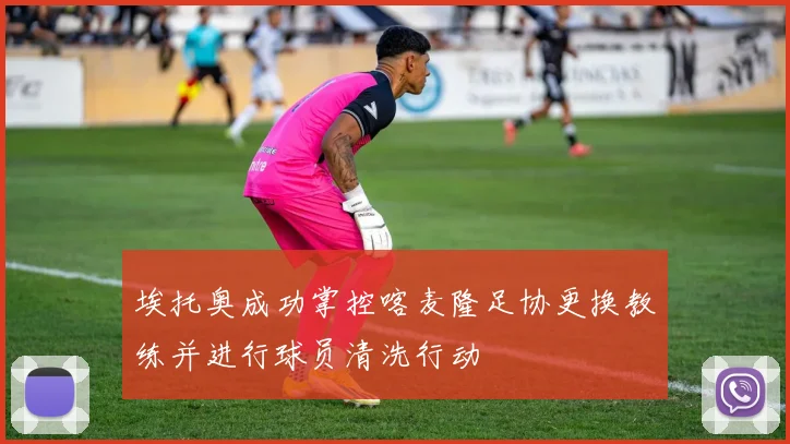 埃托奥成功掌控喀麦隆足协更换教练并进行球员清洗行动