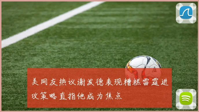 美网友热议谢泼德表现糟糕雷霆进攻策略直指他成为焦点