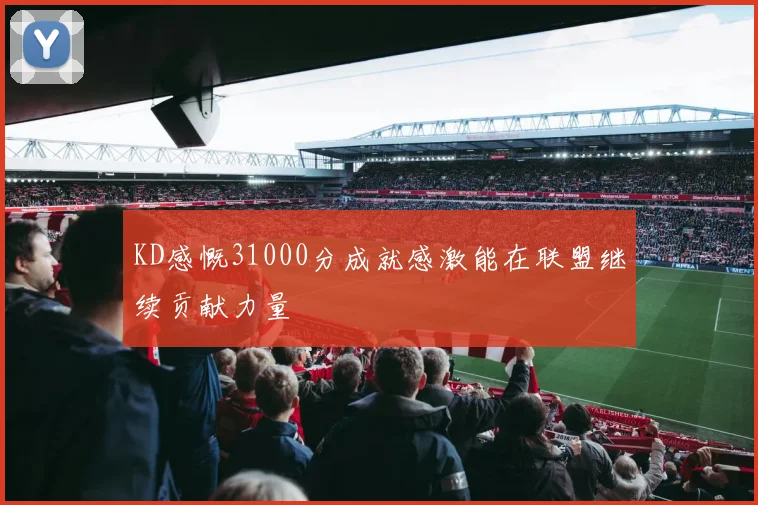 KD感慨31000分成就感激能在联盟继续贡献力量