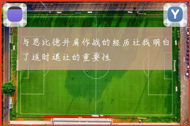 与恩比德并肩作战的经历让我明白了适时退让的重要性